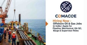 COMACOE Hiring for Offshore Oil and Gas Jobs in India – Apply for Pipeline Engineer Jobs in Mumbai, Mechanical Engineering Jobs in Oil and Gas, QA QC Engineer Jobs, Barge Operations Jobs, Coating and Welding Supervisor Jobs, Document Controller Jobs & Project Planning Engineer Jobs