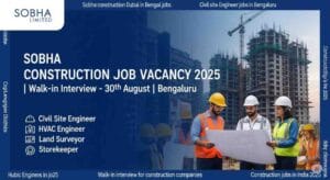 Sobha Construction Job Vacancy 2025 – Apply Now | Sobha Construction Dubai Jobs Walk-in Drive in Bengaluru for Engineers, Storekeeper & Surveyor
