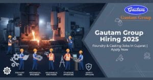 Gautam Group Hiring 2025 | Foundry Jobs in Gujarat | Casting Jobs in Rajkot | Mechanical Engineer Jobs Rajkot | ITI Jobs in Foundry | Maintenance Engineer Job Foundry | HMC Machine Operator Jobs Gujarat | Safety Officer Jobs Rajkot | Quality Inspector Jobs in Casting Plant