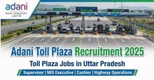 Adani Toll Plaza Recruitment 2025 – toll plaza jobs in uttar pradesh, toll tax job in uttar pradesh, toll plaza job in muzaffarnagar uttar pradesh, Toll plaza supervisor jobs, MIS executive toll plaza jobs, Highway operation jobs in Uttar Pradesh, Adani infrastructure jobs, Cashier jobs in toll plaza