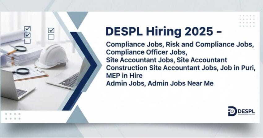 DESPL Hiring 2025: compliance jobs, risk and compliance jobs, compliance officer jobs, site accountant jobs, construction site accountant jobs, job in puri, mep hire, admin jobs, admin jobs near me – Apply Now