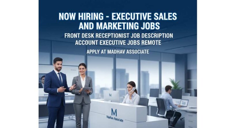 Executive Sales and Marketing Jobs | Receptionist Jobs Near Me | Front Desk Receptionist Jobs | Front Desk Receptionist Job Description | Account Executive Jobs | Account Executive Jobs Remote | Remote Account Executive Jobs Hiring at Madhav Associate