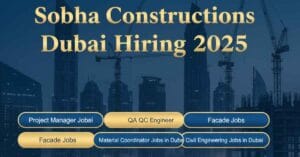 Sobha Constructions Hiring 2025: Project Manager Jobs in Dubai, Facade Jobs, QA QC Engineer Jobs in Dubai, Material Coordinator Jobs in Dubai & Civil Engineering Jobs in Dubai
