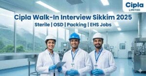 Cipla Walk In Interview Sikkim 2025 | Cipla Job Openings in Sikkim | Pharma Jobs in Sikkim Walk In Interview | Cipla Sterile Manufacturing Jobs in Sikkim | OSD Operator Jobs in Sikkim | Pharmaceutical Packing Jobs in Sikkim | EHS Jobs in Pharma Company Sikkim
