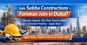 Sobha Constructions LLC Dubai is hiring Foremen through walk in interview 2026 for high rise building projects. Masonry, Gypsum, Tile & Paint jobs.